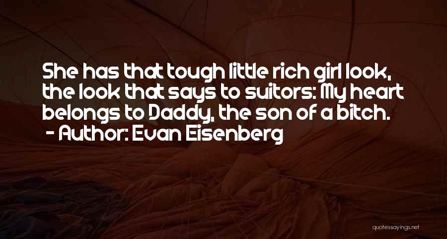 Evan Eisenberg Quotes: She Has That Tough Little Rich Girl Look, The Look That Says To Suitors: My Heart Belongs To Daddy, The