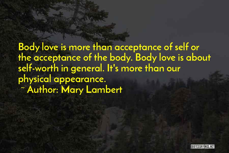 Mary Lambert Quotes: Body Love Is More Than Acceptance Of Self Or The Acceptance Of The Body. Body Love Is About Self-worth In