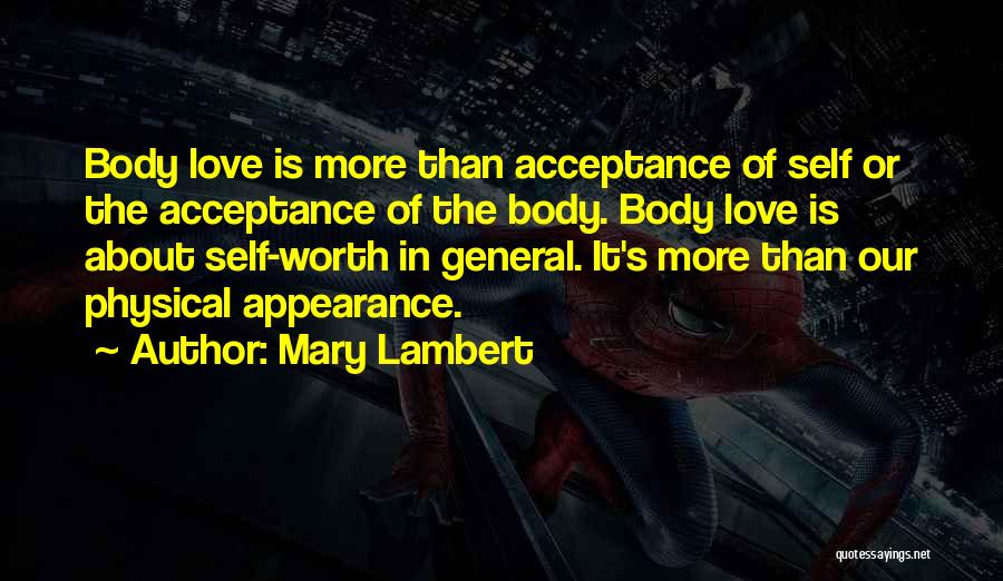 Mary Lambert Quotes: Body Love Is More Than Acceptance Of Self Or The Acceptance Of The Body. Body Love Is About Self-worth In