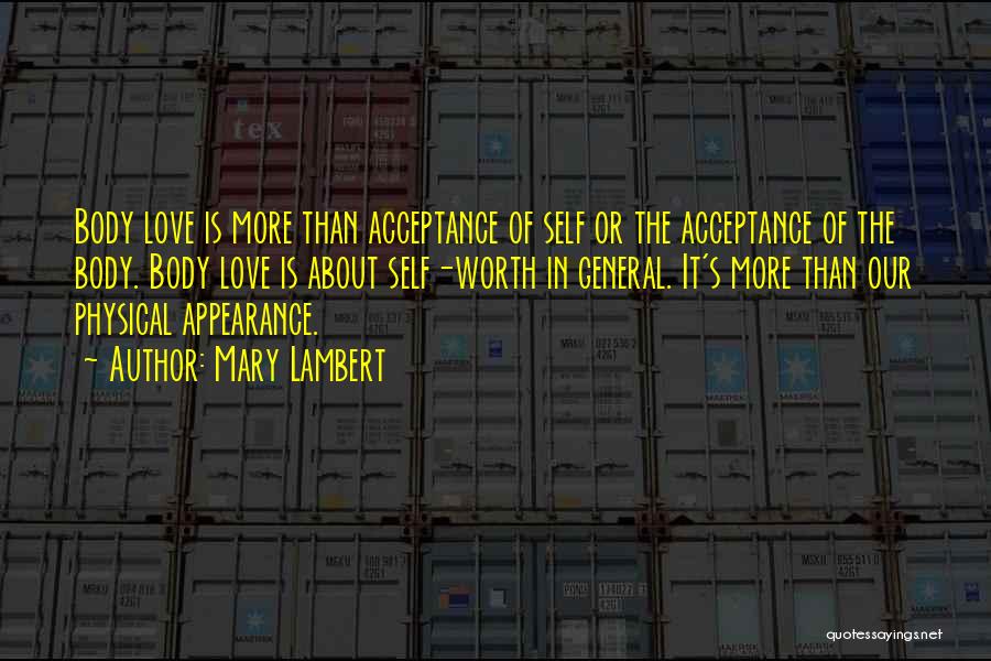 Mary Lambert Quotes: Body Love Is More Than Acceptance Of Self Or The Acceptance Of The Body. Body Love Is About Self-worth In