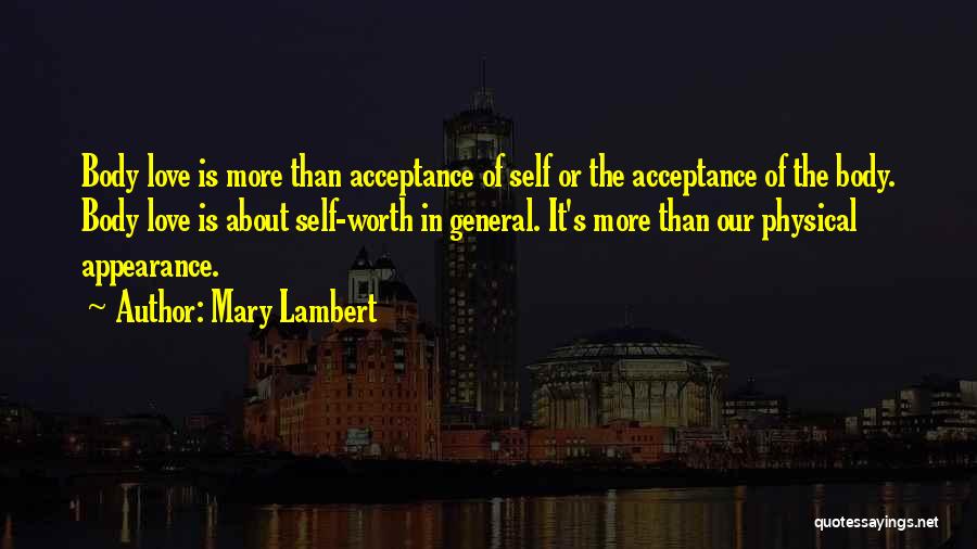 Mary Lambert Quotes: Body Love Is More Than Acceptance Of Self Or The Acceptance Of The Body. Body Love Is About Self-worth In