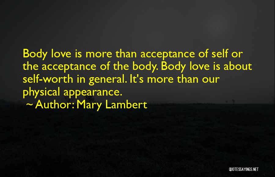 Mary Lambert Quotes: Body Love Is More Than Acceptance Of Self Or The Acceptance Of The Body. Body Love Is About Self-worth In