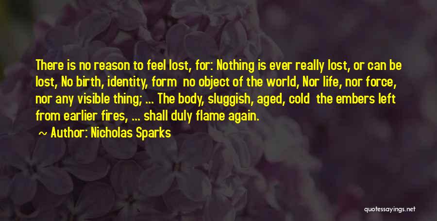 Nicholas Sparks Quotes: There Is No Reason To Feel Lost, For: Nothing Is Ever Really Lost, Or Can Be Lost, No Birth, Identity,