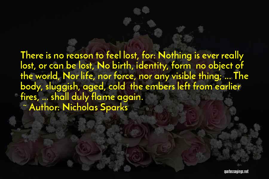 Nicholas Sparks Quotes: There Is No Reason To Feel Lost, For: Nothing Is Ever Really Lost, Or Can Be Lost, No Birth, Identity,