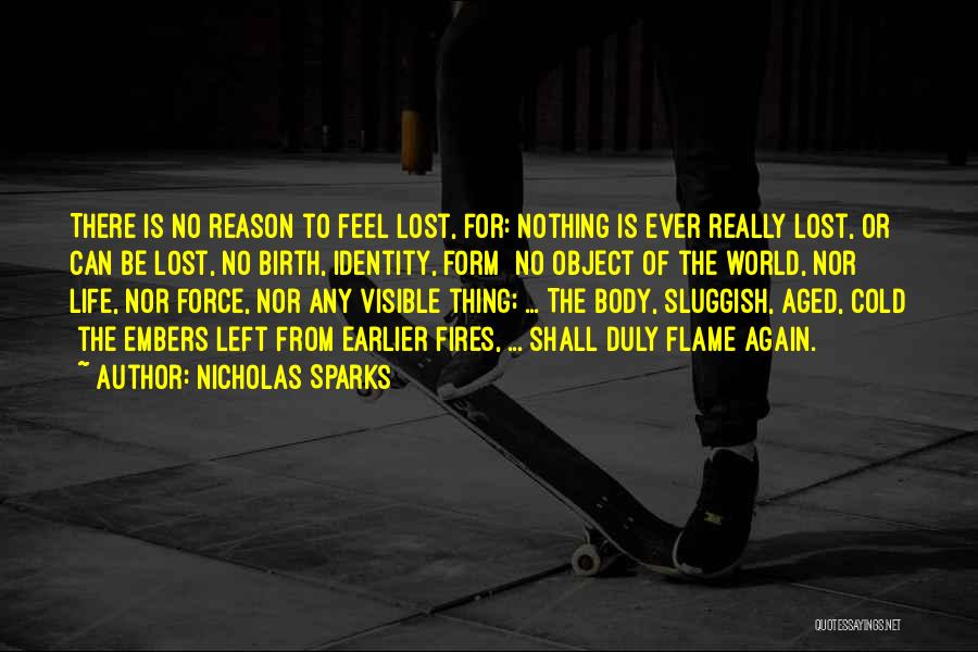 Nicholas Sparks Quotes: There Is No Reason To Feel Lost, For: Nothing Is Ever Really Lost, Or Can Be Lost, No Birth, Identity,