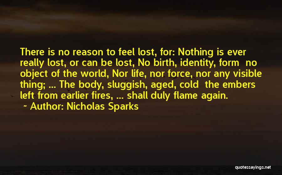 Nicholas Sparks Quotes: There Is No Reason To Feel Lost, For: Nothing Is Ever Really Lost, Or Can Be Lost, No Birth, Identity,