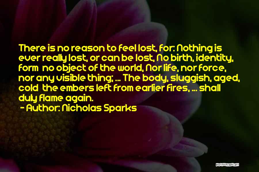 Nicholas Sparks Quotes: There Is No Reason To Feel Lost, For: Nothing Is Ever Really Lost, Or Can Be Lost, No Birth, Identity,
