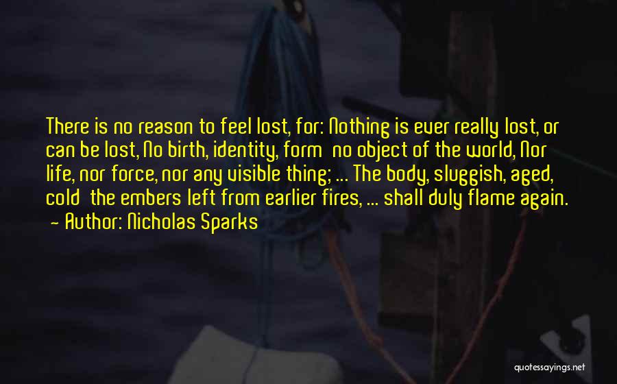 Nicholas Sparks Quotes: There Is No Reason To Feel Lost, For: Nothing Is Ever Really Lost, Or Can Be Lost, No Birth, Identity,