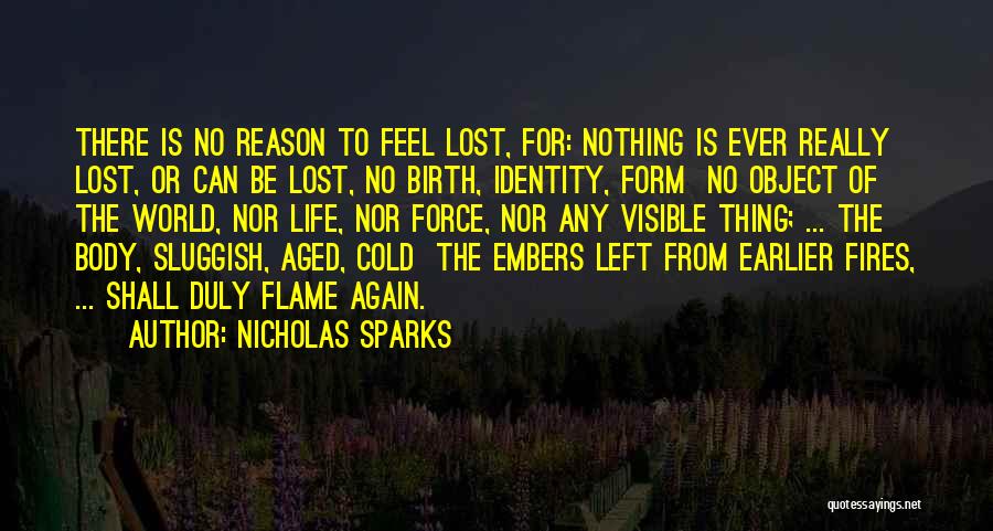 Nicholas Sparks Quotes: There Is No Reason To Feel Lost, For: Nothing Is Ever Really Lost, Or Can Be Lost, No Birth, Identity,