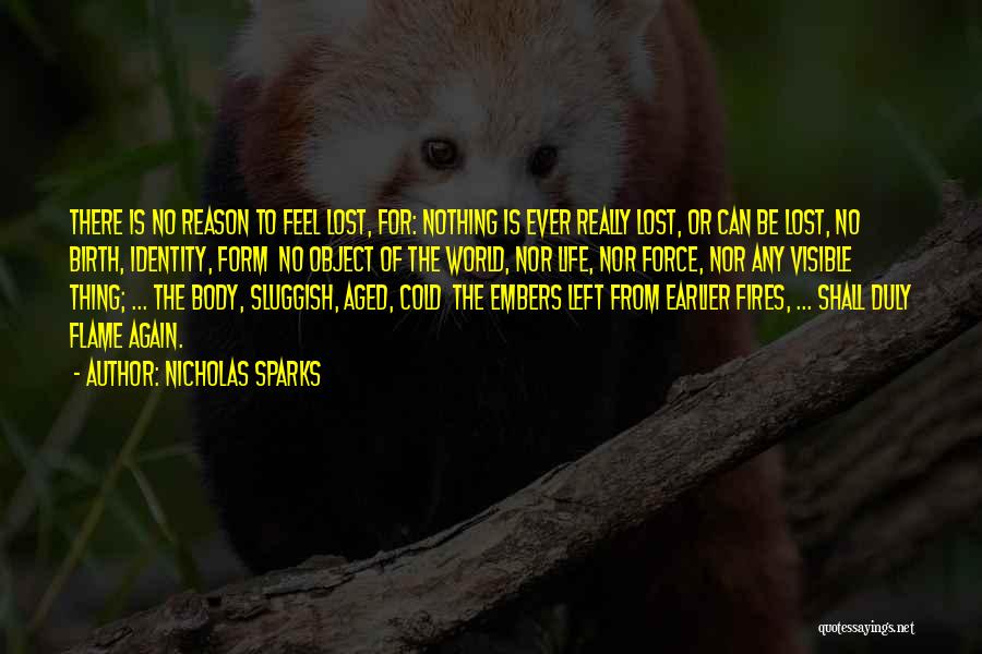 Nicholas Sparks Quotes: There Is No Reason To Feel Lost, For: Nothing Is Ever Really Lost, Or Can Be Lost, No Birth, Identity,