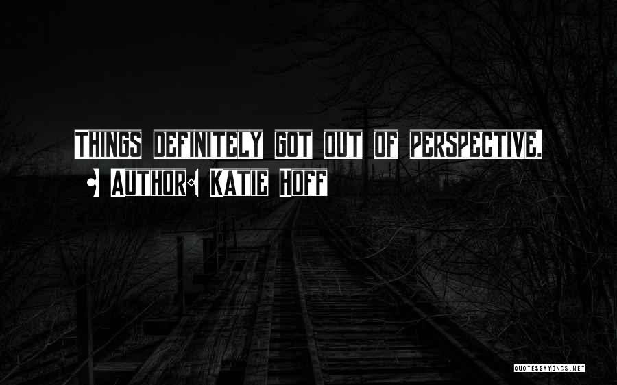 Katie Hoff Quotes: Things Definitely Got Out Of Perspective.