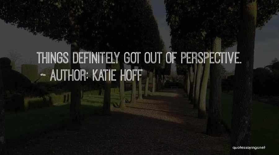 Katie Hoff Quotes: Things Definitely Got Out Of Perspective.