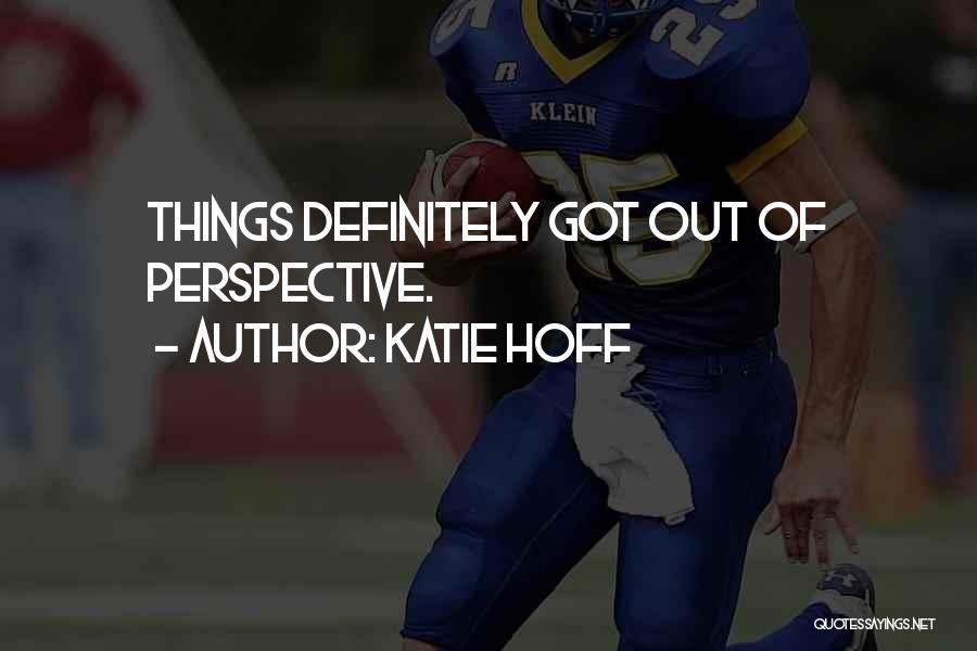 Katie Hoff Quotes: Things Definitely Got Out Of Perspective.
