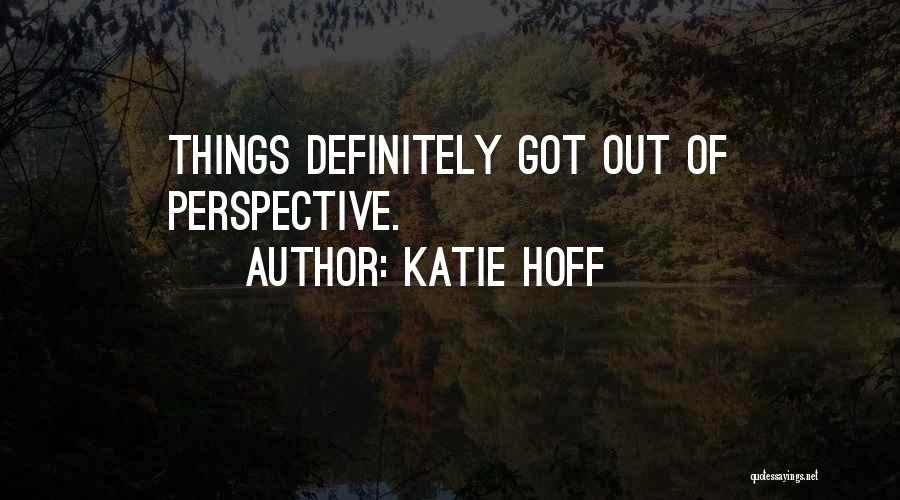 Katie Hoff Quotes: Things Definitely Got Out Of Perspective.