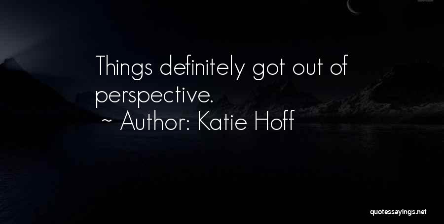 Katie Hoff Quotes: Things Definitely Got Out Of Perspective.