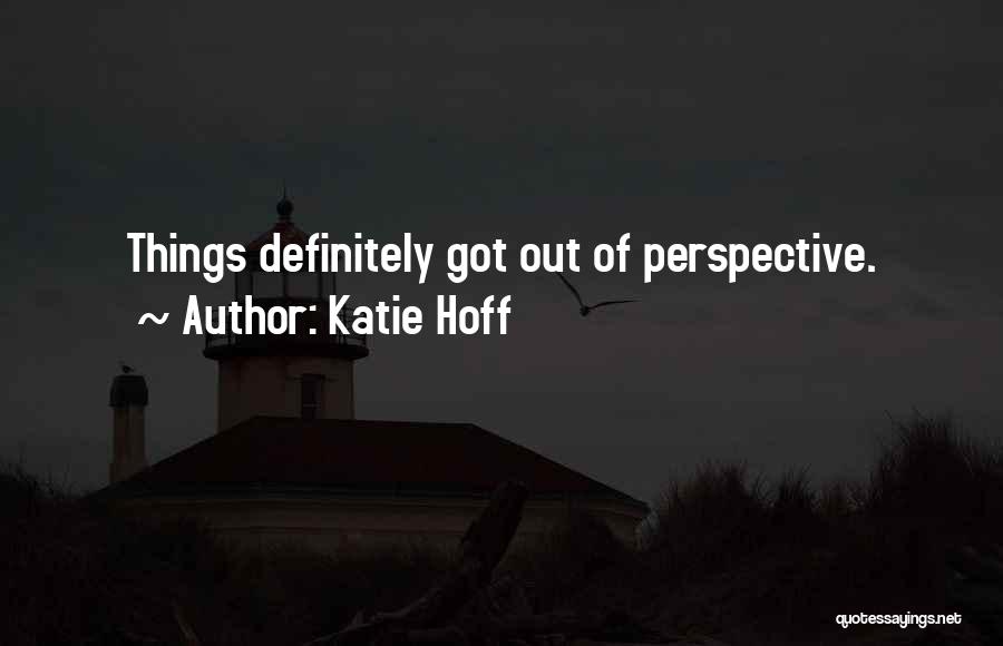 Katie Hoff Quotes: Things Definitely Got Out Of Perspective.
