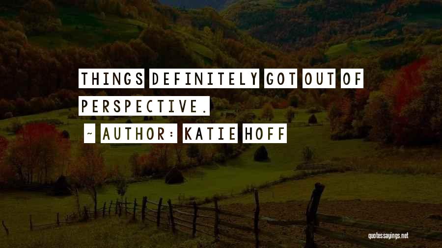Katie Hoff Quotes: Things Definitely Got Out Of Perspective.