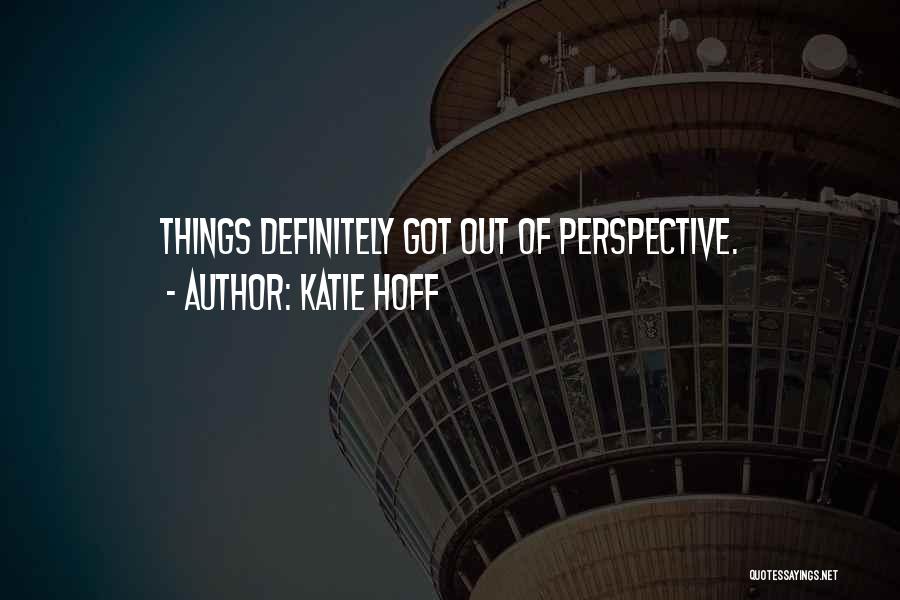 Katie Hoff Quotes: Things Definitely Got Out Of Perspective.