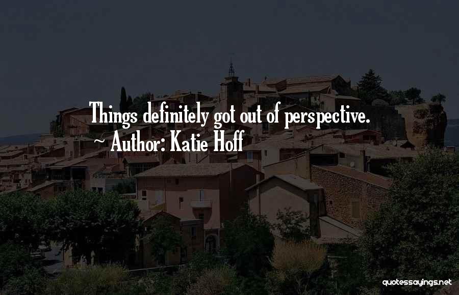 Katie Hoff Quotes: Things Definitely Got Out Of Perspective.