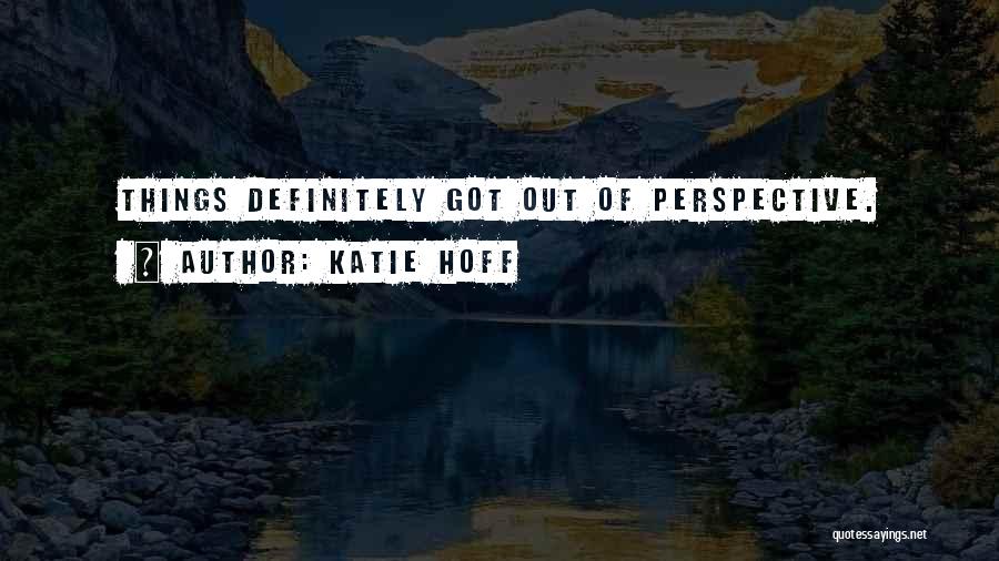 Katie Hoff Quotes: Things Definitely Got Out Of Perspective.