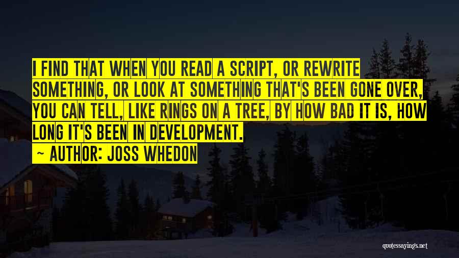 Joss Whedon Quotes: I Find That When You Read A Script, Or Rewrite Something, Or Look At Something That's Been Gone Over, You