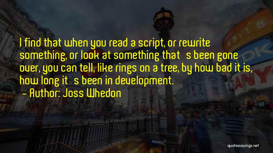 Joss Whedon Quotes: I Find That When You Read A Script, Or Rewrite Something, Or Look At Something That's Been Gone Over, You