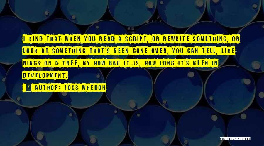 Joss Whedon Quotes: I Find That When You Read A Script, Or Rewrite Something, Or Look At Something That's Been Gone Over, You