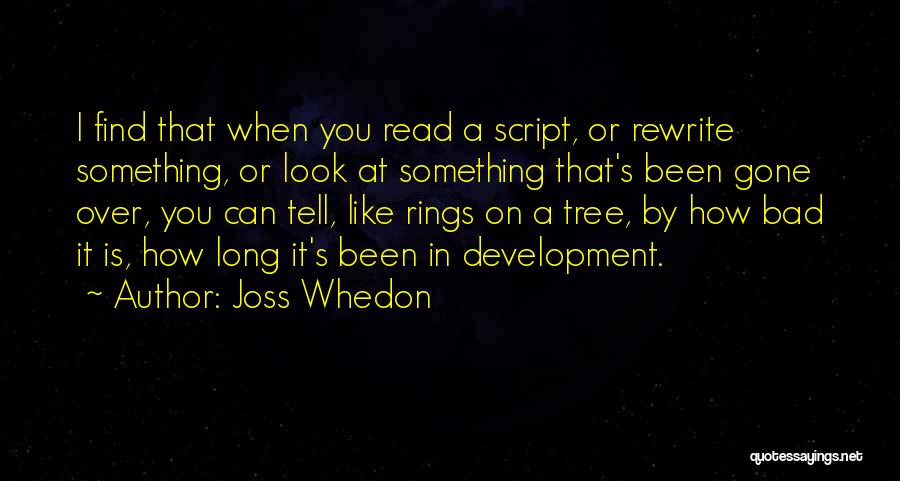 Joss Whedon Quotes: I Find That When You Read A Script, Or Rewrite Something, Or Look At Something That's Been Gone Over, You