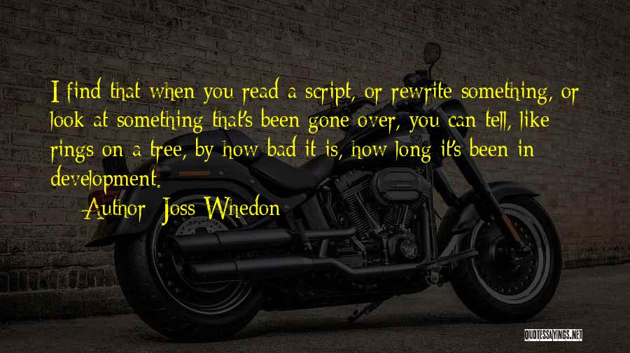 Joss Whedon Quotes: I Find That When You Read A Script, Or Rewrite Something, Or Look At Something That's Been Gone Over, You