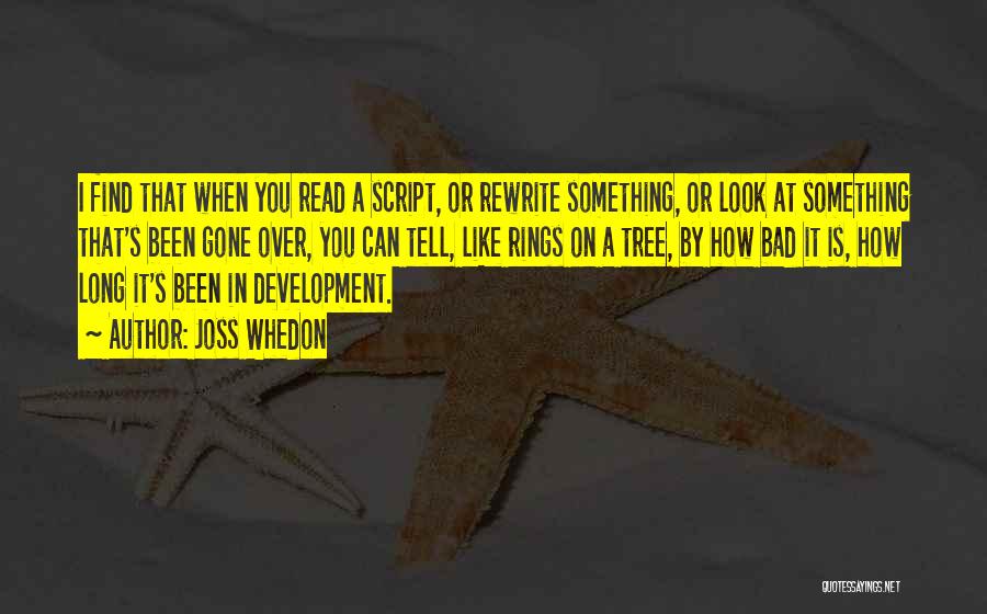 Joss Whedon Quotes: I Find That When You Read A Script, Or Rewrite Something, Or Look At Something That's Been Gone Over, You