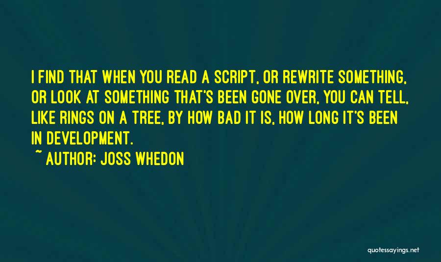 Joss Whedon Quotes: I Find That When You Read A Script, Or Rewrite Something, Or Look At Something That's Been Gone Over, You