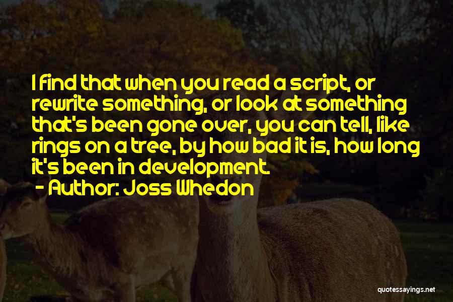 Joss Whedon Quotes: I Find That When You Read A Script, Or Rewrite Something, Or Look At Something That's Been Gone Over, You