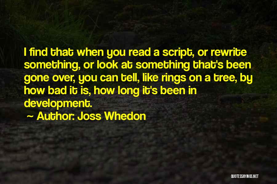 Joss Whedon Quotes: I Find That When You Read A Script, Or Rewrite Something, Or Look At Something That's Been Gone Over, You