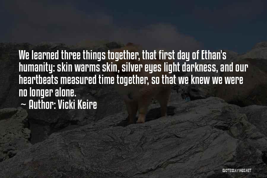 Vicki Keire Quotes: We Learned Three Things Together, That First Day Of Ethan's Humanity: Skin Warms Skin, Silver Eyes Light Darkness, And Our