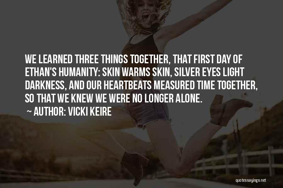 Vicki Keire Quotes: We Learned Three Things Together, That First Day Of Ethan's Humanity: Skin Warms Skin, Silver Eyes Light Darkness, And Our