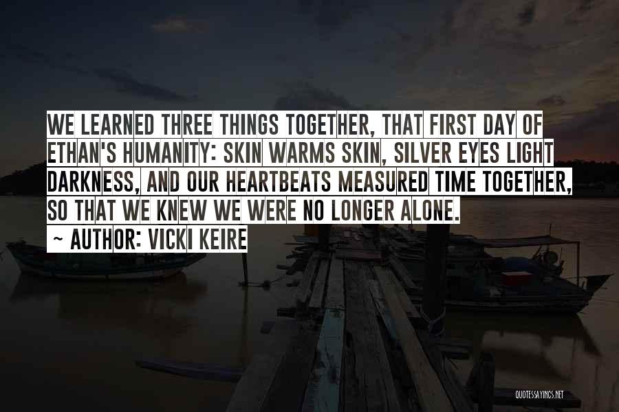 Vicki Keire Quotes: We Learned Three Things Together, That First Day Of Ethan's Humanity: Skin Warms Skin, Silver Eyes Light Darkness, And Our