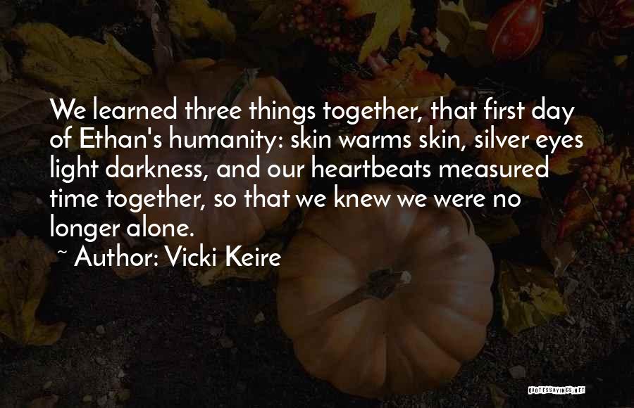 Vicki Keire Quotes: We Learned Three Things Together, That First Day Of Ethan's Humanity: Skin Warms Skin, Silver Eyes Light Darkness, And Our