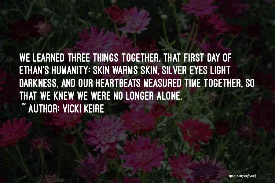 Vicki Keire Quotes: We Learned Three Things Together, That First Day Of Ethan's Humanity: Skin Warms Skin, Silver Eyes Light Darkness, And Our