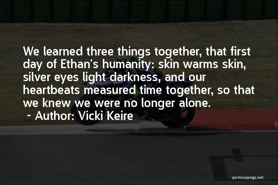 Vicki Keire Quotes: We Learned Three Things Together, That First Day Of Ethan's Humanity: Skin Warms Skin, Silver Eyes Light Darkness, And Our