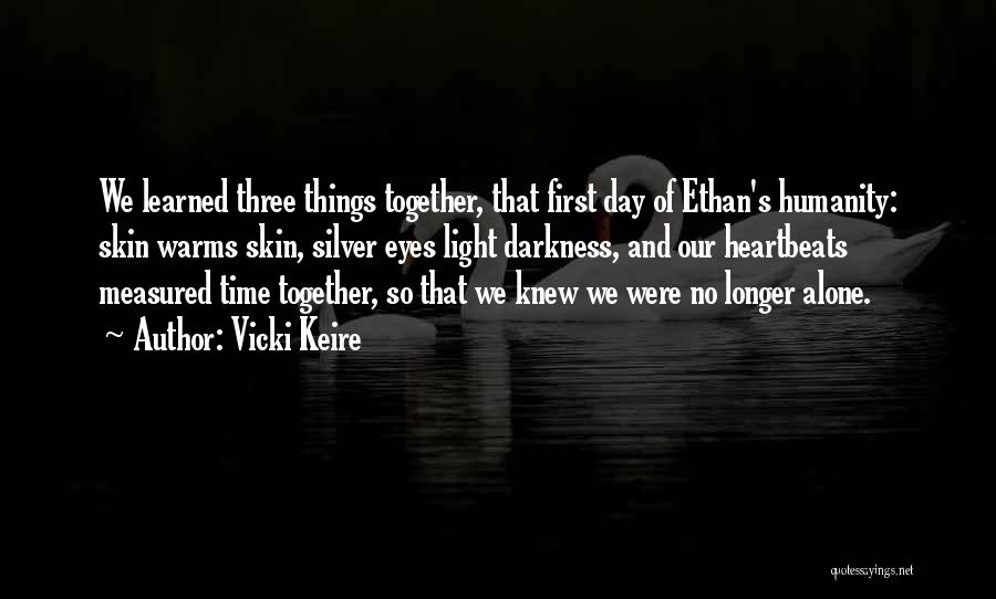 Vicki Keire Quotes: We Learned Three Things Together, That First Day Of Ethan's Humanity: Skin Warms Skin, Silver Eyes Light Darkness, And Our