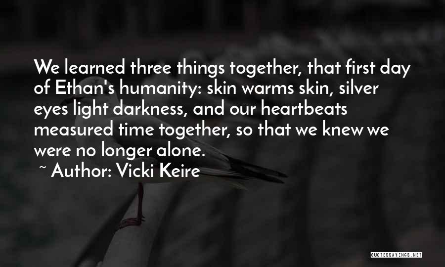 Vicki Keire Quotes: We Learned Three Things Together, That First Day Of Ethan's Humanity: Skin Warms Skin, Silver Eyes Light Darkness, And Our