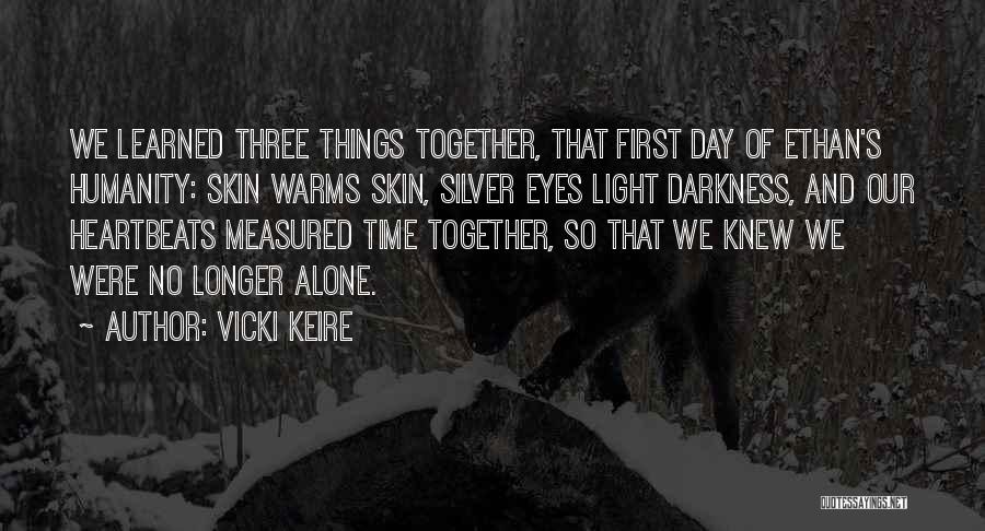 Vicki Keire Quotes: We Learned Three Things Together, That First Day Of Ethan's Humanity: Skin Warms Skin, Silver Eyes Light Darkness, And Our