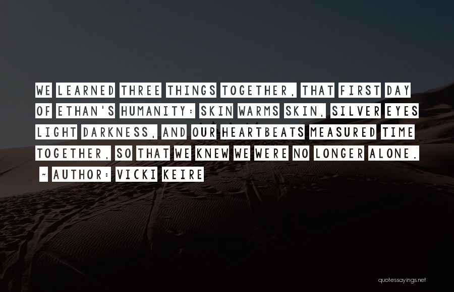 Vicki Keire Quotes: We Learned Three Things Together, That First Day Of Ethan's Humanity: Skin Warms Skin, Silver Eyes Light Darkness, And Our