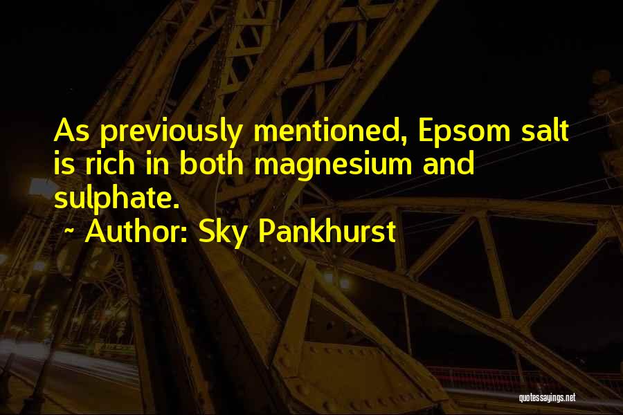 Sky Pankhurst Quotes: As Previously Mentioned, Epsom Salt Is Rich In Both Magnesium And Sulphate.