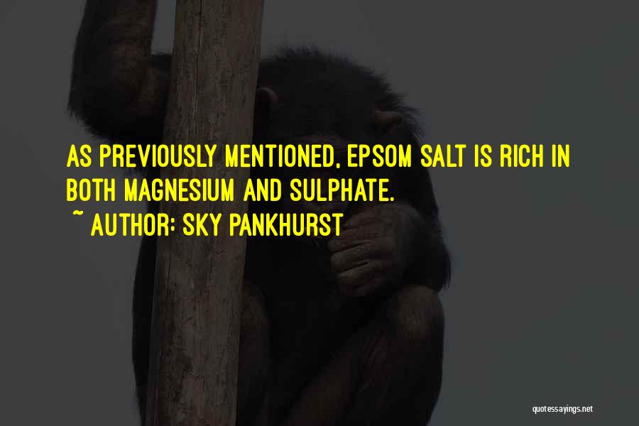 Sky Pankhurst Quotes: As Previously Mentioned, Epsom Salt Is Rich In Both Magnesium And Sulphate.