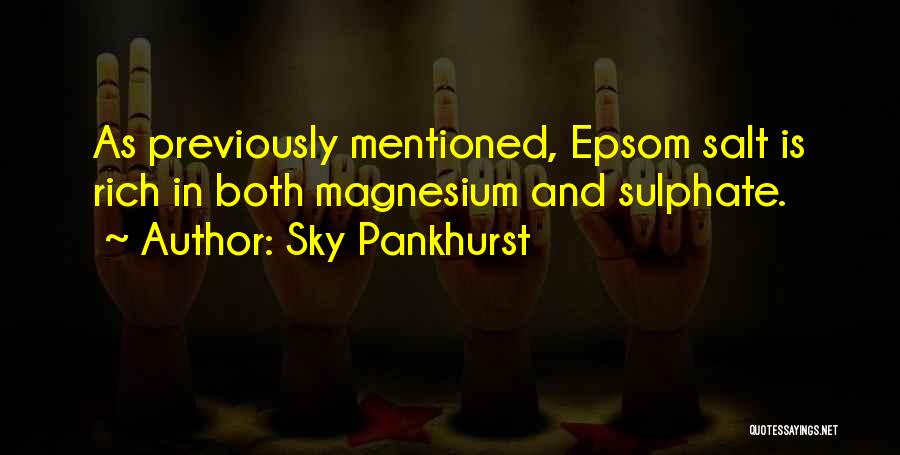 Sky Pankhurst Quotes: As Previously Mentioned, Epsom Salt Is Rich In Both Magnesium And Sulphate.