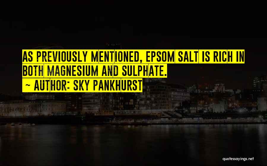 Sky Pankhurst Quotes: As Previously Mentioned, Epsom Salt Is Rich In Both Magnesium And Sulphate.