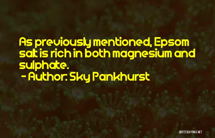 Sky Pankhurst Quotes: As Previously Mentioned, Epsom Salt Is Rich In Both Magnesium And Sulphate.