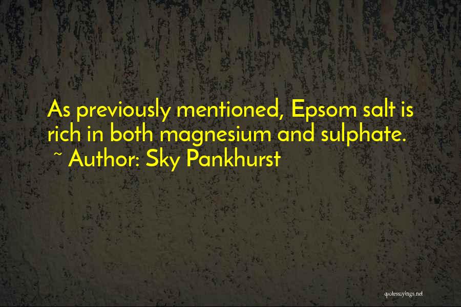 Sky Pankhurst Quotes: As Previously Mentioned, Epsom Salt Is Rich In Both Magnesium And Sulphate.