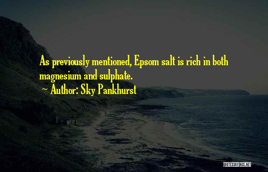 Sky Pankhurst Quotes: As Previously Mentioned, Epsom Salt Is Rich In Both Magnesium And Sulphate.